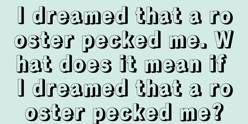 I dreamed that a rooster pecked me. What does it mean if I dreamed that a rooster pecked me?