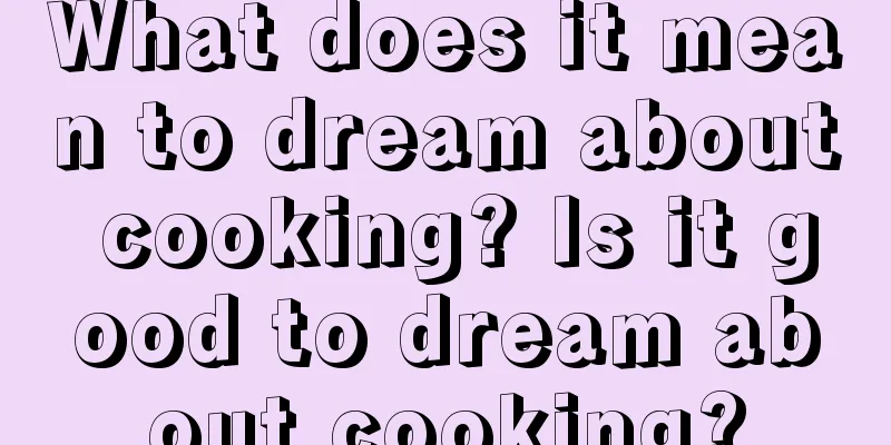 What does it mean to dream about cooking? Is it good to dream about cooking?