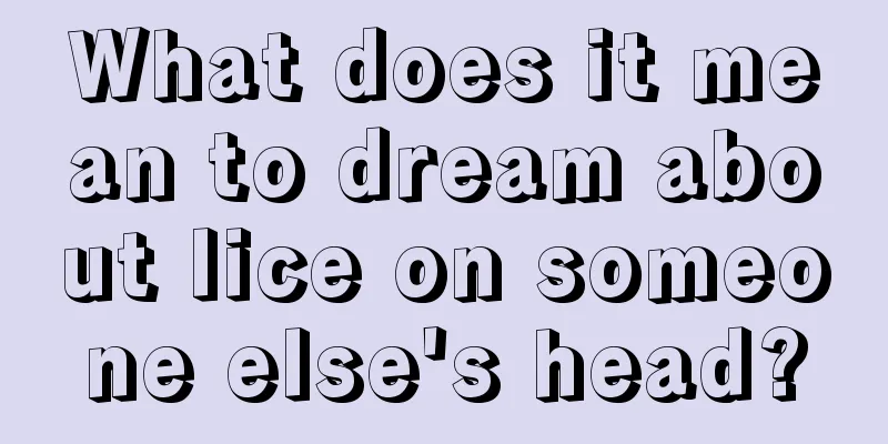 What does it mean to dream about lice on someone else's head?