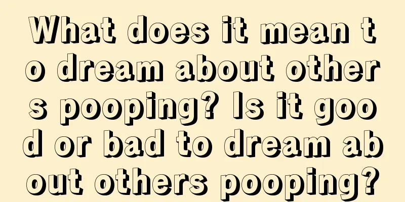 What does it mean to dream about others pooping? Is it good or bad to dream about others pooping?