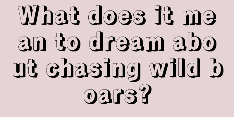 What does it mean to dream about chasing wild boars?