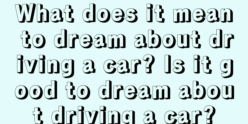 What does it mean to dream about driving a car? Is it good to dream about driving a car?