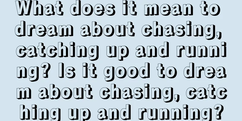 What does it mean to dream about chasing, catching up and running? Is it good to dream about chasing, catching up and running?