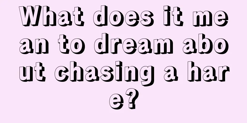 What does it mean to dream about chasing a hare?