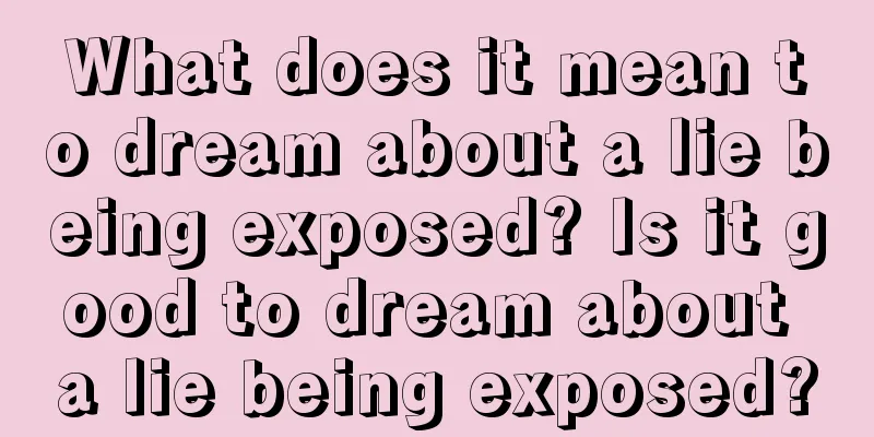 What does it mean to dream about a lie being exposed? Is it good to dream about a lie being exposed?