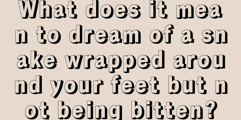 What does it mean to dream of a snake wrapped around your feet but not being bitten?