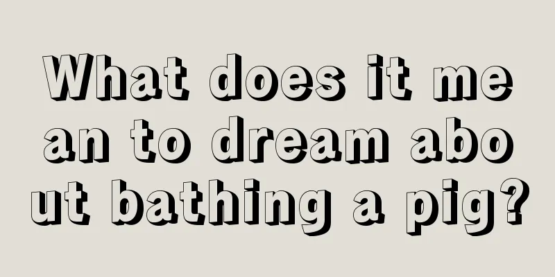 What does it mean to dream about bathing a pig?