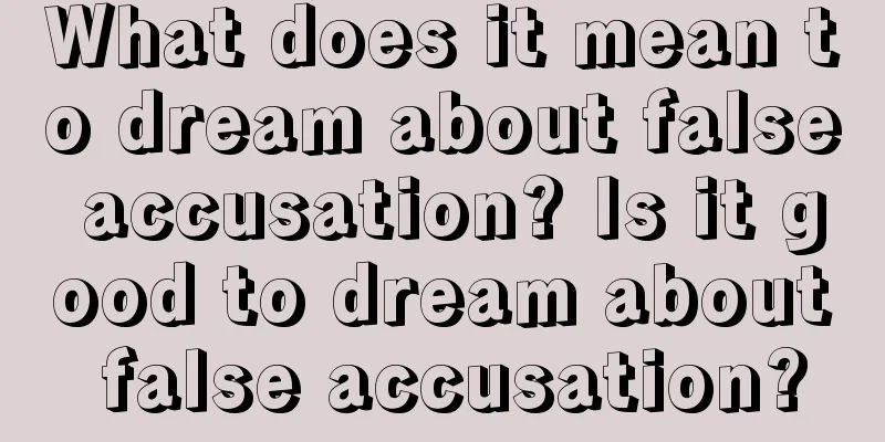 What does it mean to dream about false accusation? Is it good to dream about false accusation?