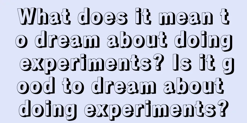 What does it mean to dream about doing experiments? Is it good to dream about doing experiments?