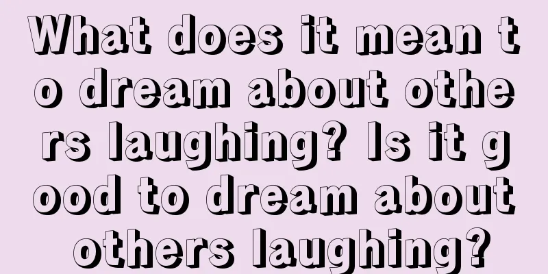 What does it mean to dream about others laughing? Is it good to dream about others laughing?