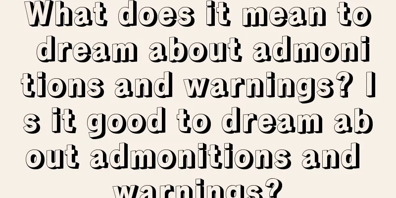 What does it mean to dream about admonitions and warnings? Is it good to dream about admonitions and warnings?