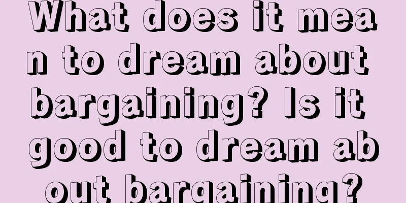 What does it mean to dream about bargaining? Is it good to dream about bargaining?