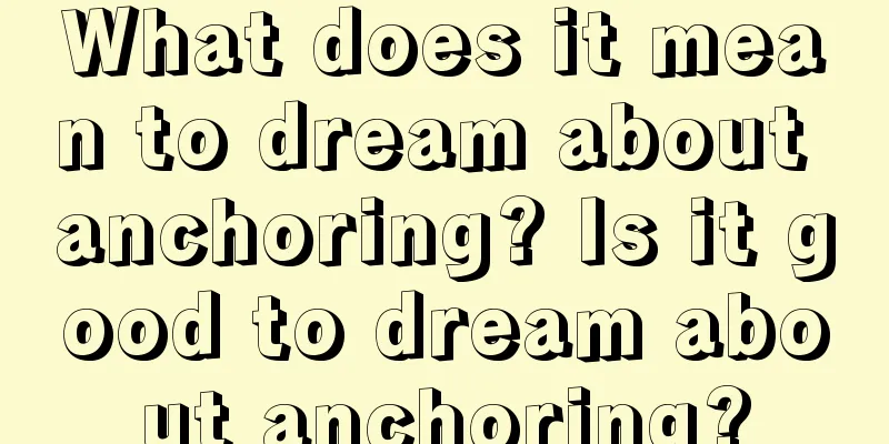 What does it mean to dream about anchoring? Is it good to dream about anchoring?