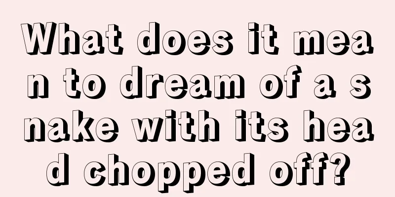 What does it mean to dream of a snake with its head chopped off?