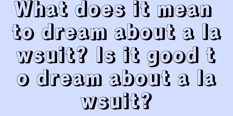 What does it mean to dream about a lawsuit? Is it good to dream about a lawsuit?