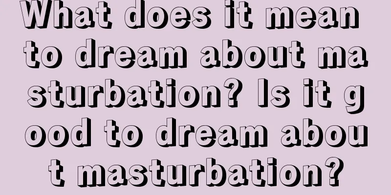 What does it mean to dream about masturbation? Is it good to dream about masturbation?