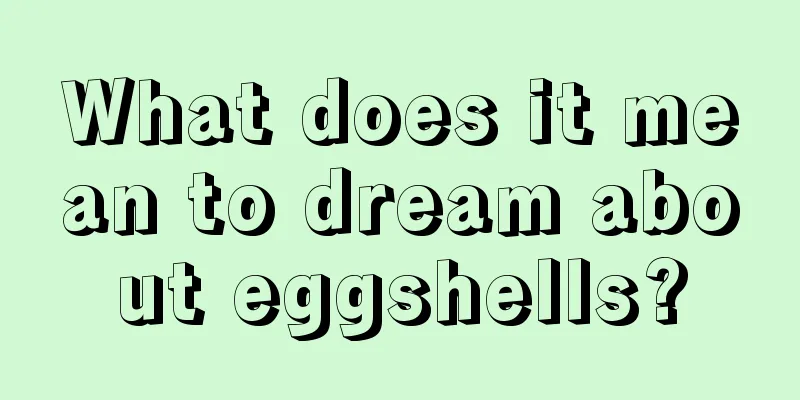 What does it mean to dream about eggshells?