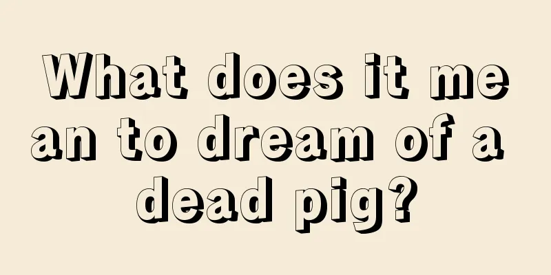 What does it mean to dream of a dead pig?