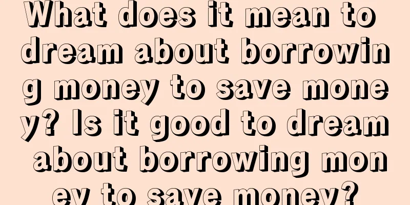 What does it mean to dream about borrowing money to save money? Is it good to dream about borrowing money to save money?