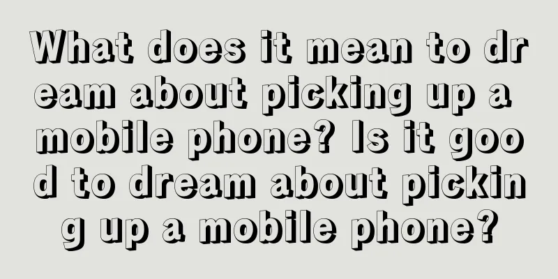 What does it mean to dream about picking up a mobile phone? Is it good to dream about picking up a mobile phone?