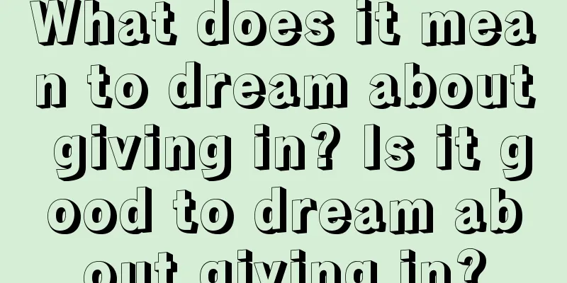 What does it mean to dream about giving in? Is it good to dream about giving in?