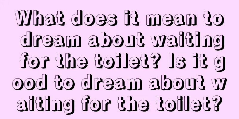 What does it mean to dream about waiting for the toilet? Is it good to dream about waiting for the toilet?