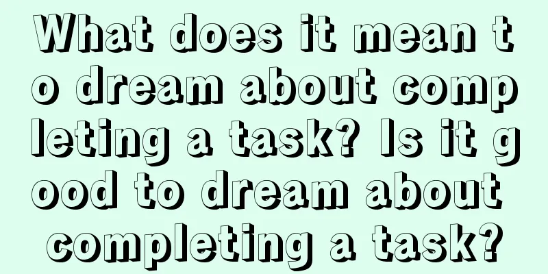 What does it mean to dream about completing a task? Is it good to dream about completing a task?