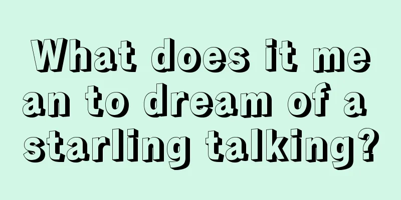 What does it mean to dream of a starling talking?