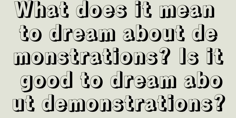 What does it mean to dream about demonstrations? Is it good to dream about demonstrations?