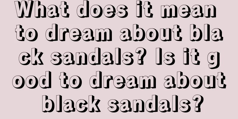 What does it mean to dream about black sandals? Is it good to dream about black sandals?