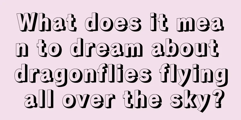 What does it mean to dream about dragonflies flying all over the sky?