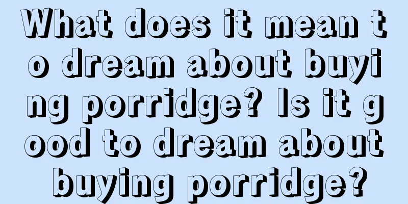 What does it mean to dream about buying porridge? Is it good to dream about buying porridge?