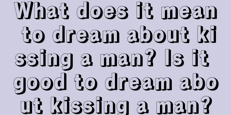 What does it mean to dream about kissing a man? Is it good to dream about kissing a man?