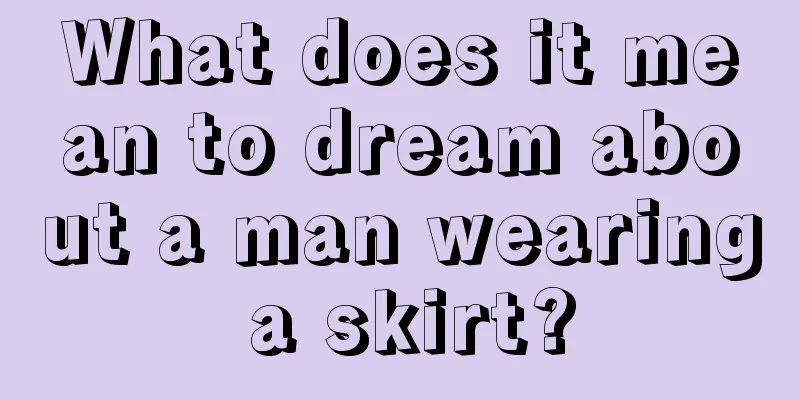 What does it mean to dream about a man wearing a skirt?