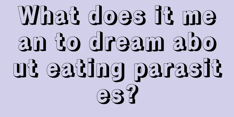 What does it mean to dream about eating parasites?