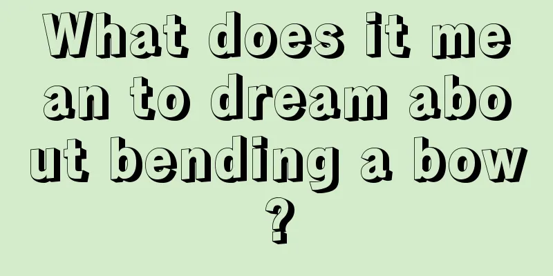 What does it mean to dream about bending a bow?