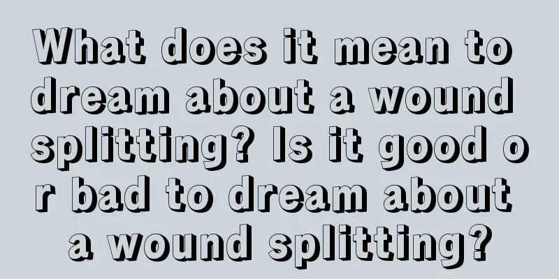 What does it mean to dream about a wound splitting? Is it good or bad to dream about a wound splitting?