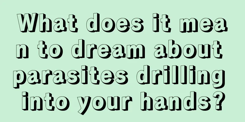 What does it mean to dream about parasites drilling into your hands?