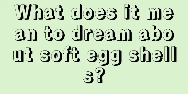 What does it mean to dream about soft egg shells?