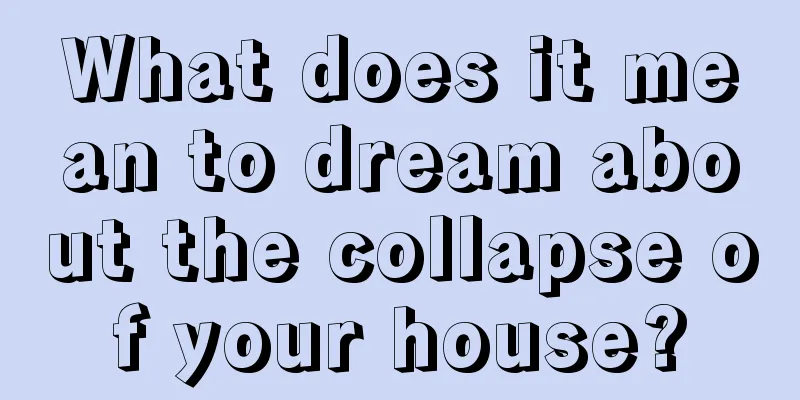 What does it mean to dream about the collapse of your house?