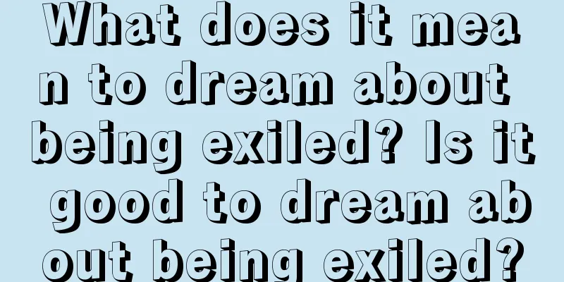 What does it mean to dream about being exiled? Is it good to dream about being exiled?