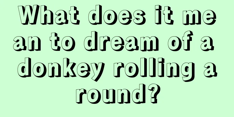 What does it mean to dream of a donkey rolling around?