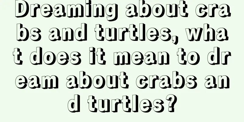 Dreaming about crabs and turtles, what does it mean to dream about crabs and turtles?