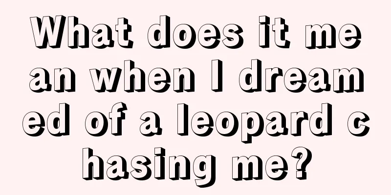 What does it mean when I dreamed of a leopard chasing me?