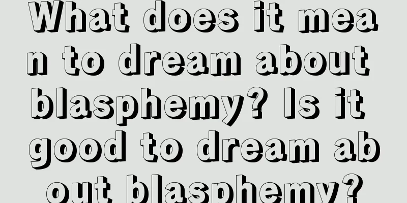 What does it mean to dream about blasphemy? Is it good to dream about blasphemy?