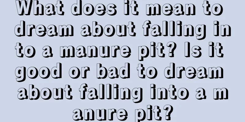 What does it mean to dream about falling into a manure pit? Is it good or bad to dream about falling into a manure pit?