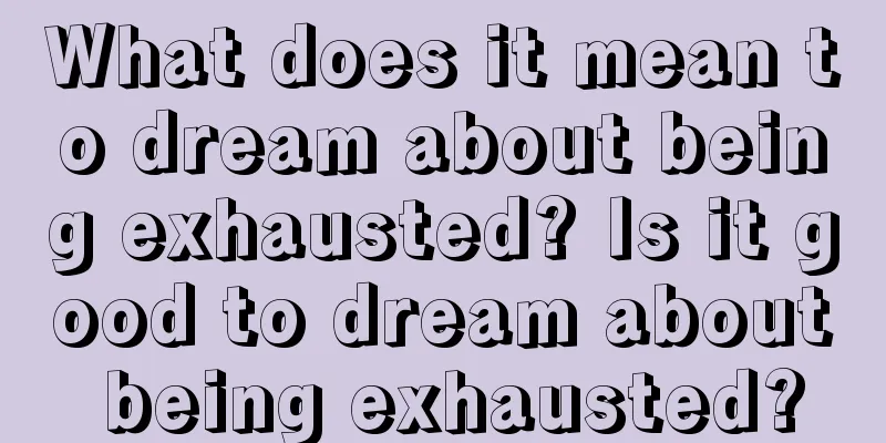 What does it mean to dream about being exhausted? Is it good to dream about being exhausted?