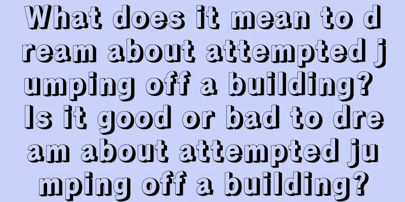 What does it mean to dream about attempted jumping off a building? Is it good or bad to dream about attempted jumping off a building?