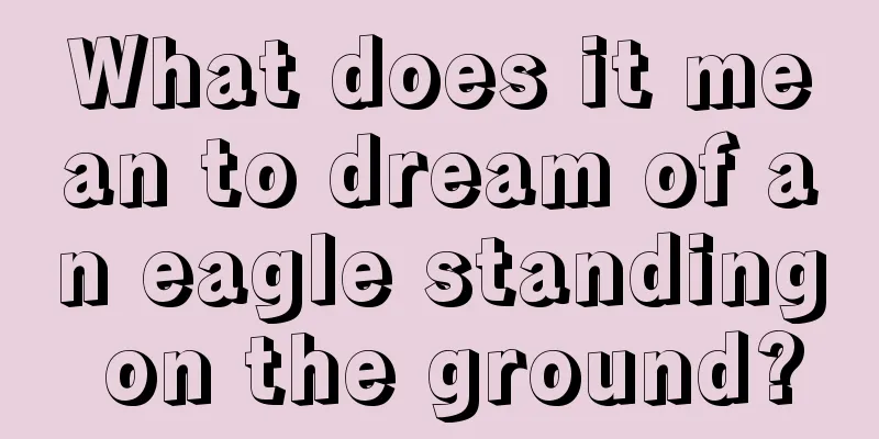 What does it mean to dream of an eagle standing on the ground?