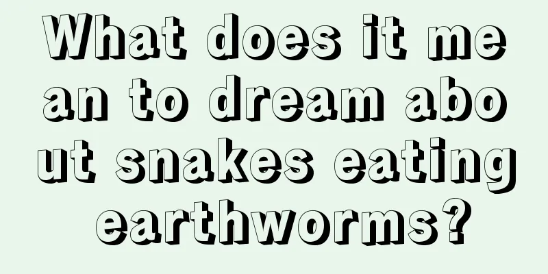 What does it mean to dream about snakes eating earthworms?